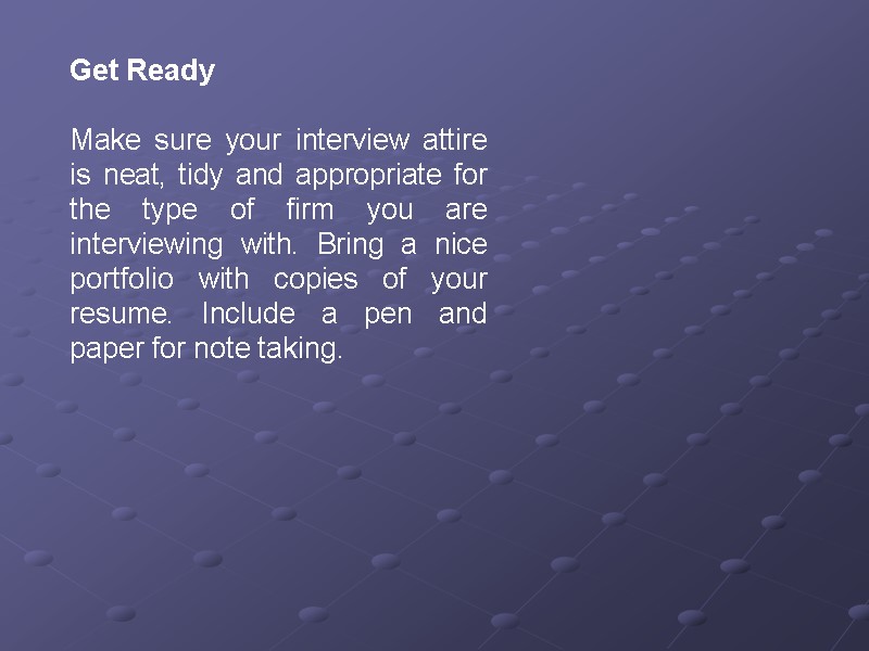 Get Ready  Make sure your interview attire is neat, tidy and appropriate for